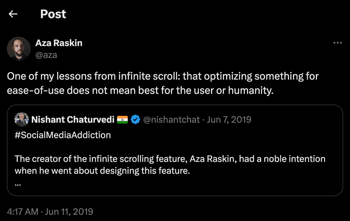 Screenshot of tweet from Aza Raskin saying: One of my lessons from infinite scroll: that optimizing something for ease-of-use does not mean best for the user or humanity.